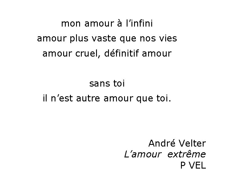 mon amour à l’infini amour plus vaste que nos vies amour cruel, définitif amour