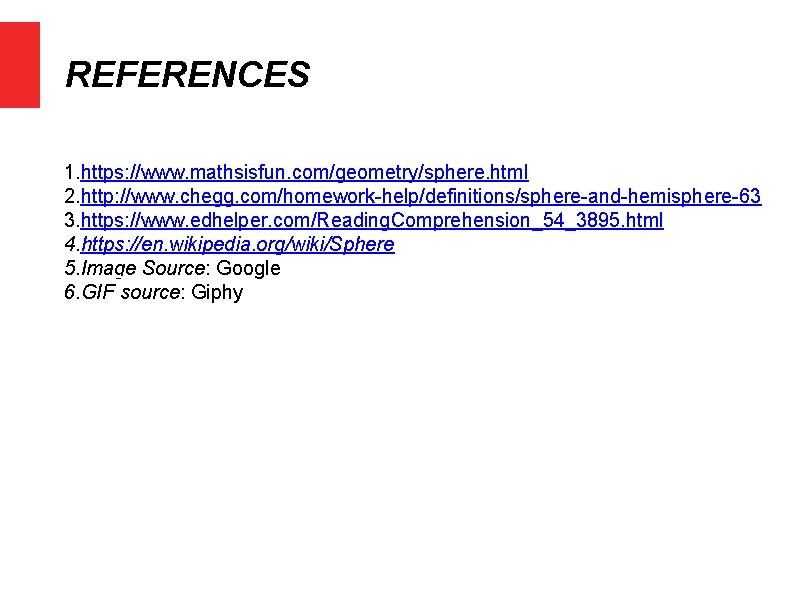 REFERENCES 1. https: //www. mathsisfun. com/geometry/sphere. html 2. http: //www. chegg. com/homework-help/definitions/sphere-and-hemisphere-63 3. https: