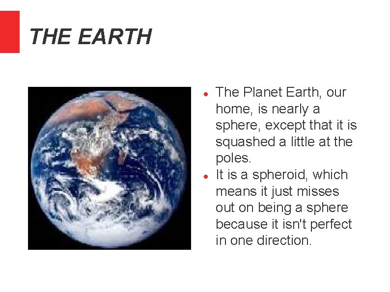 THE EARTH The Planet Earth, our home, is nearly a sphere, except that it