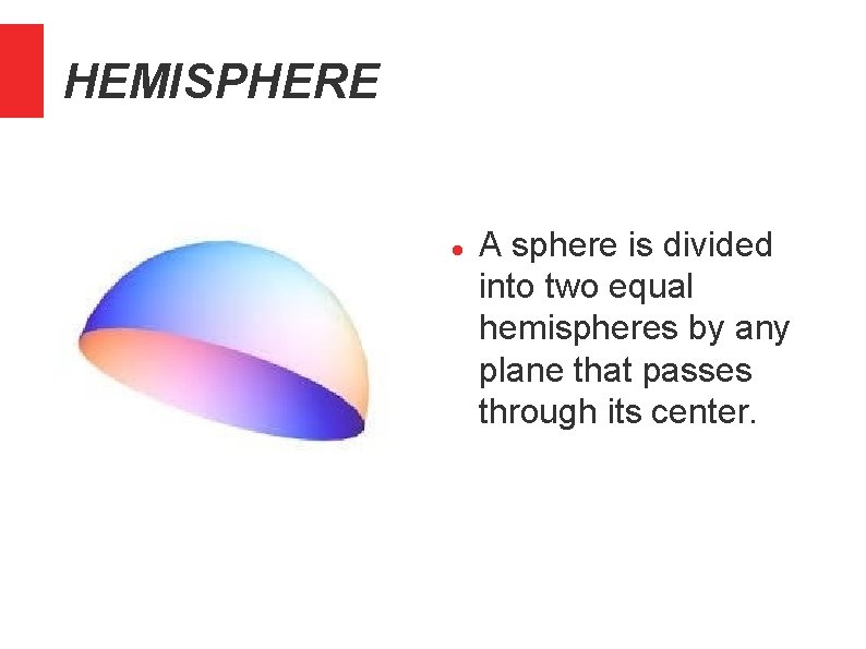 HEMISPHERE A sphere is divided into two equal hemispheres by any plane that passes