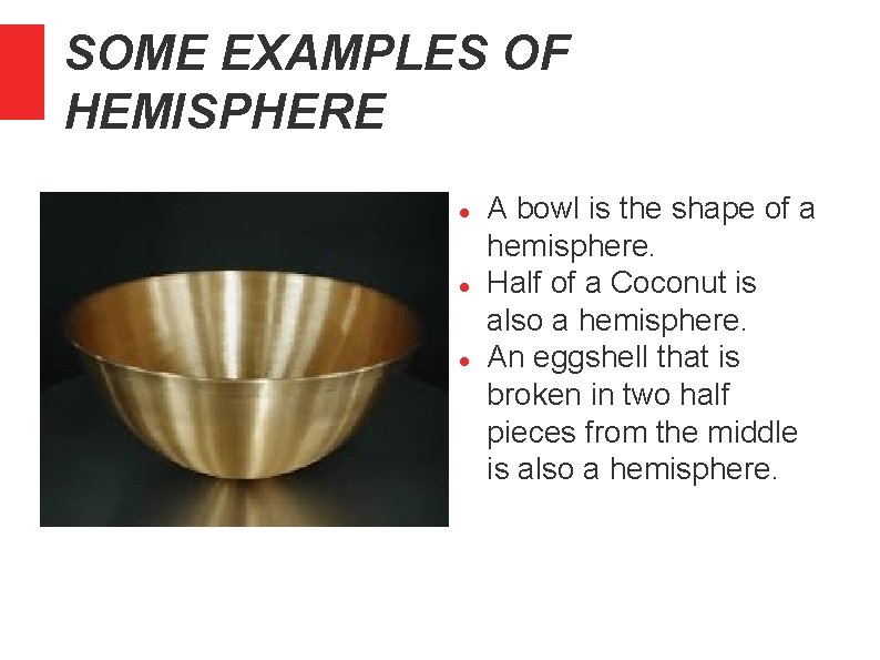 SOME EXAMPLES OF HEMISPHERE A bowl is the shape of a hemisphere. Half of