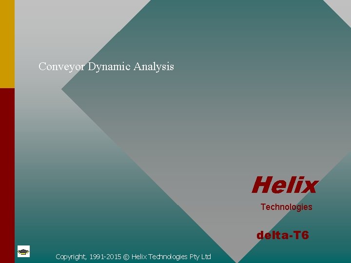 Conveyor Dynamic Analysis Helix Technologies delta-T 6 Copyright, 1991 -2015 © Helix Technologies Pty