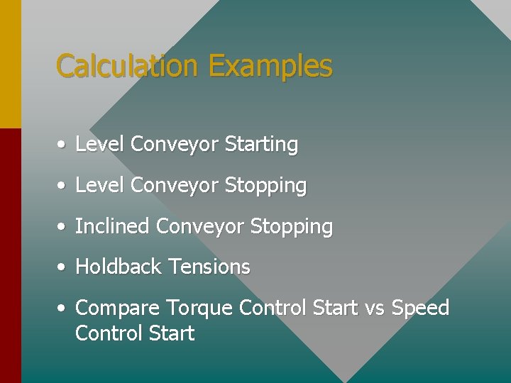 Calculation Examples • Level Conveyor Starting • Level Conveyor Stopping • Inclined Conveyor Stopping