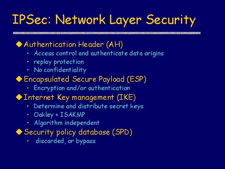 IPSec: Network Layer Security u Authentication Header (AH) • Access control and authenticate data