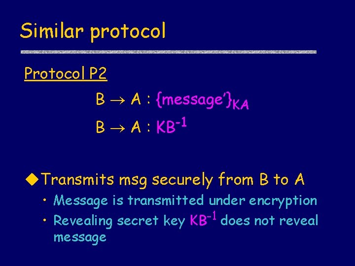 Similar protocol P 2 B A : {message’}KA B A : KB-1 u. Transmits