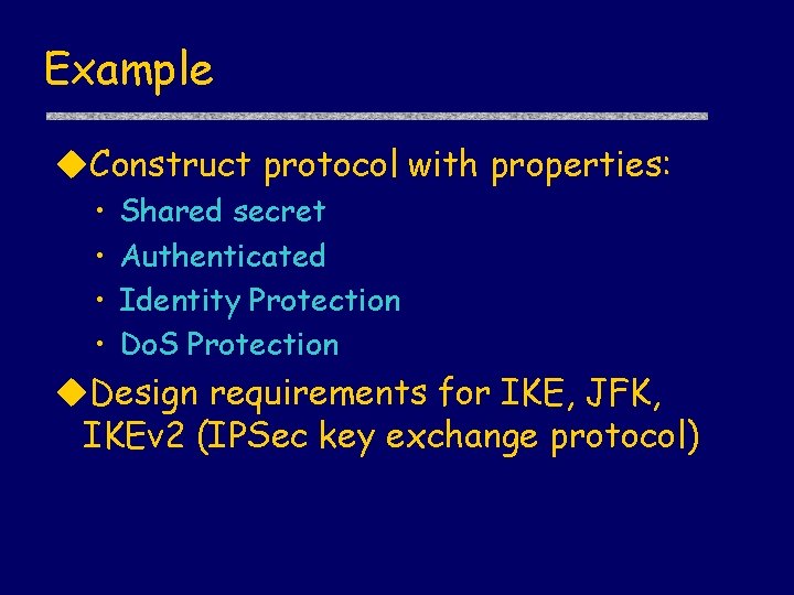 Example u. Construct protocol with properties: • • Shared secret Authenticated Identity Protection Do.