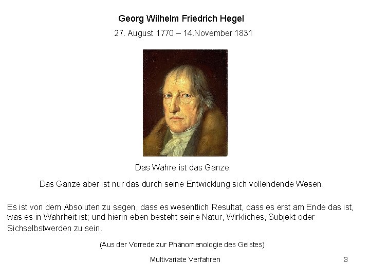 Georg Wilhelm Friedrich Hegel 27. August 1770 – 14. November 1831 Das Wahre ist