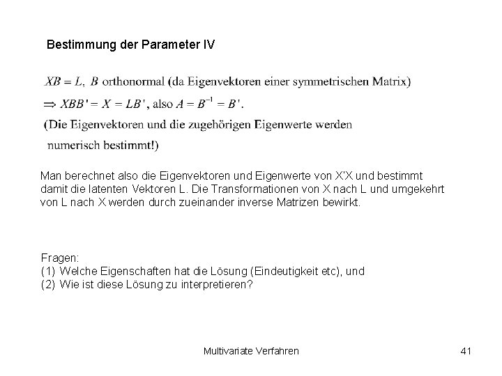 Bestimmung der Parameter IV Man berechnet also die Eigenvektoren und Eigenwerte von X‘X und