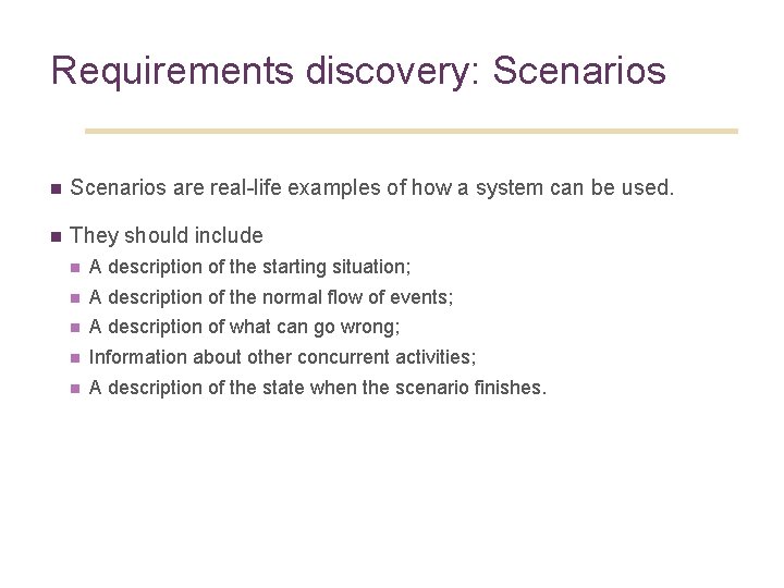 Requirements discovery: Scenarios n Scenarios are real-life examples of how a system can be