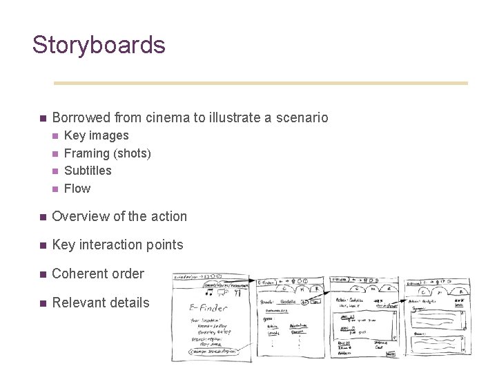 Storyboards n Borrowed from cinema to illustrate a scenario n n Key images Framing