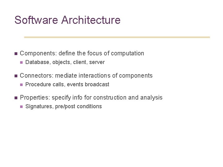 Software Architecture n Components: define the focus of computation n n Connectors: mediate interactions