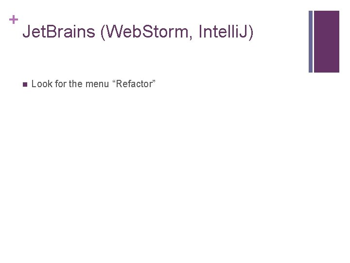 + Jet. Brains (Web. Storm, Intelli. J) n Look for the menu “Refactor” 