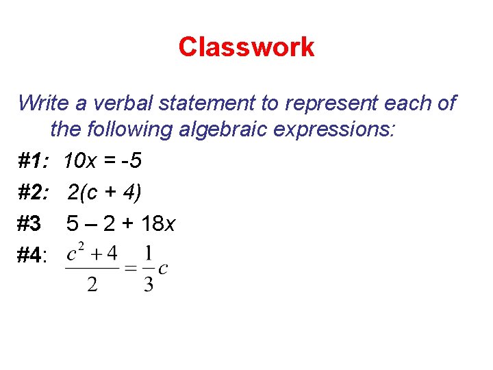 Classwork Write a verbal statement to represent each of the following algebraic expressions: #1: