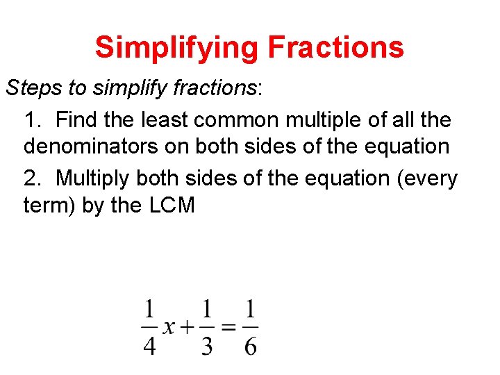 Simplifying Fractions Steps to simplify fractions: 1. Find the least common multiple of all