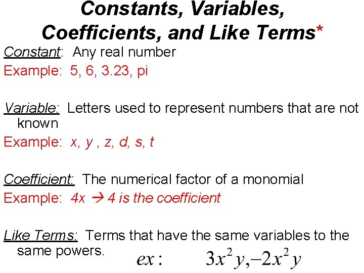 Constants, Variables, Coefficients, and Like Terms* Constant: Any real number Example: 5, 6, 3.