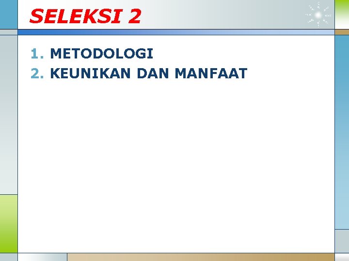 SELEKSI 2 1. METODOLOGI 2. KEUNIKAN DAN MANFAAT 