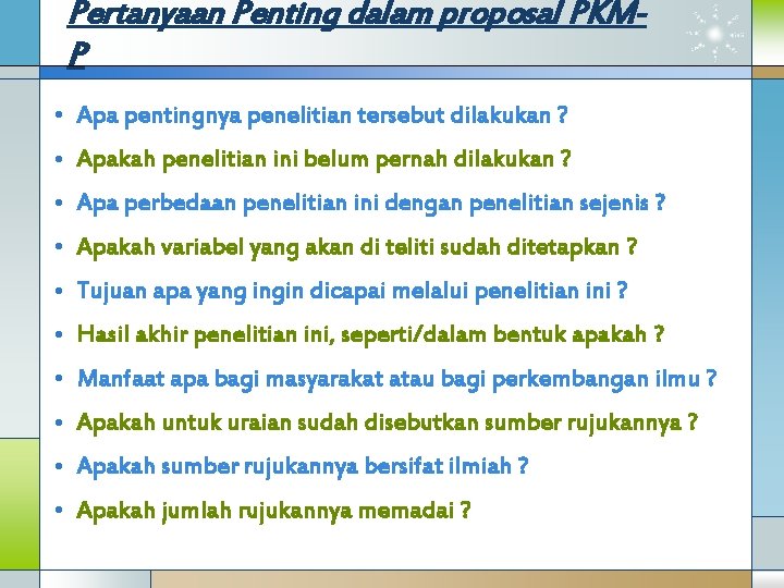 Pertanyaan Penting dalam proposal PKMP • Apa pentingnya penelitian tersebut dilakukan ? • Apakah