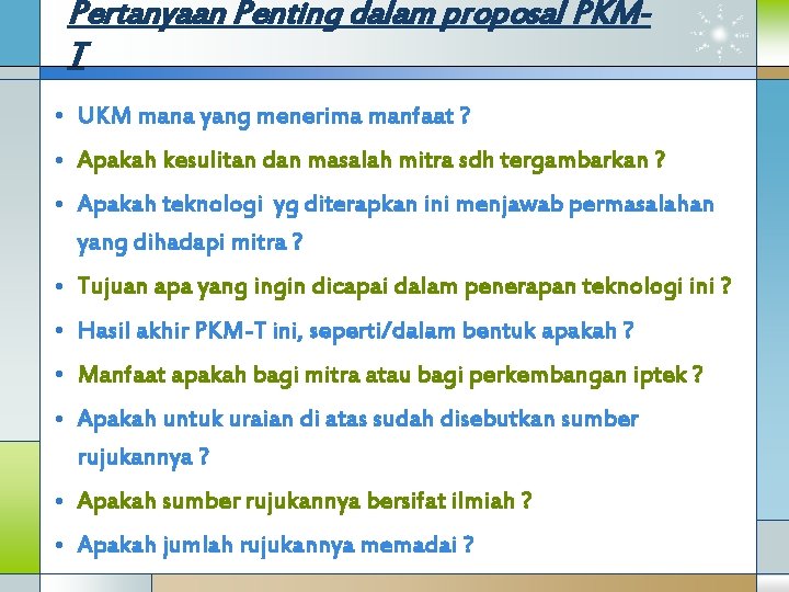 Pertanyaan Penting dalam proposal PKMT • UKM mana yang menerima manfaat ? • Apakah