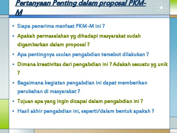 Pertanyaan Penting dalam proposal PKMM • Siapa penerima manfaat PKM-M ini ? • Apakah