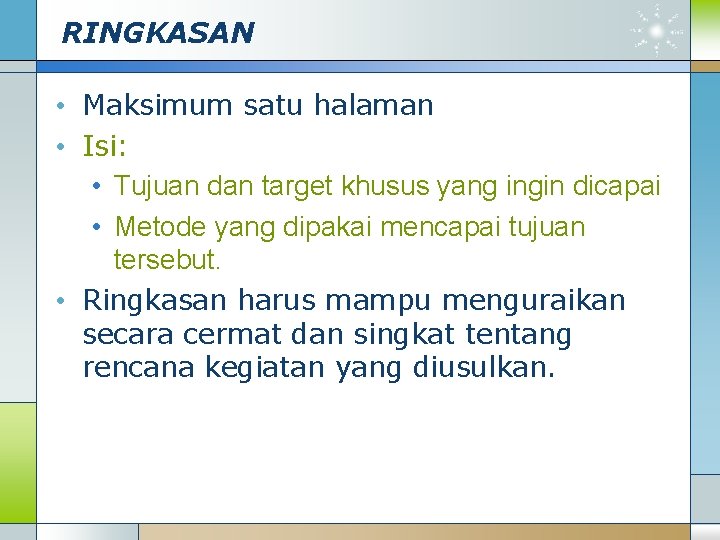 RINGKASAN • Maksimum satu halaman • Isi: • Tujuan dan target khusus yang ingin