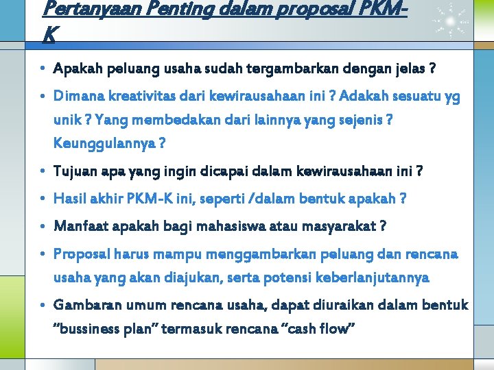Pertanyaan Penting dalam proposal PKMK • Apakah peluang usaha sudah tergambarkan dengan jelas ?