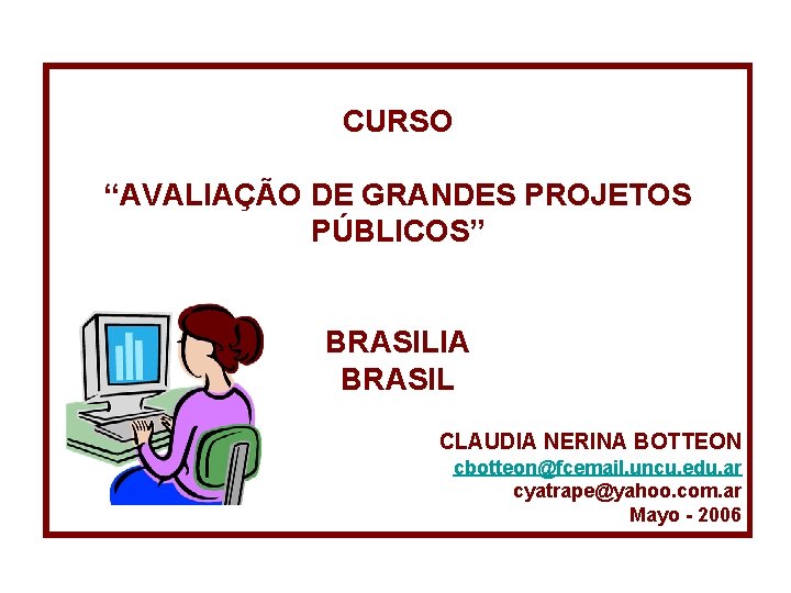 CURSO “AVALIAÇÃO DE GRANDES PROJETOS PÚBLICOS” BRASILIA BRASIL CLAUDIA NERINA BOTTEON cbotteon@fcemail. uncu. edu.