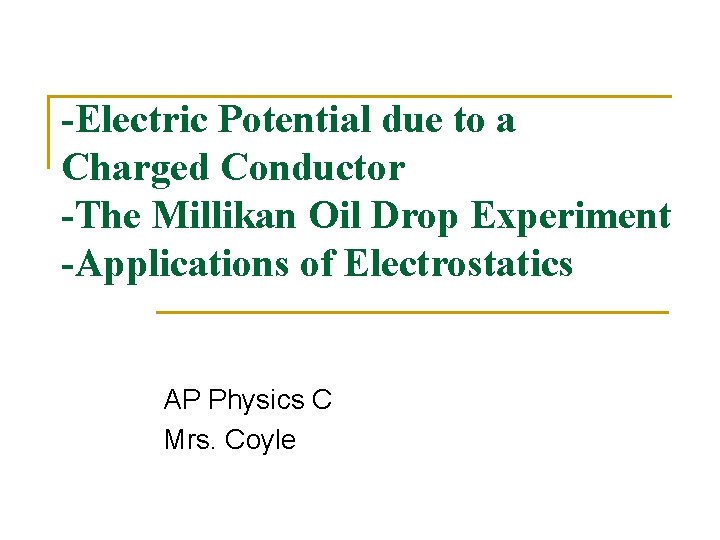 -Electric Potential due to a Charged Conductor -The Millikan Oil Drop Experiment -Applications of