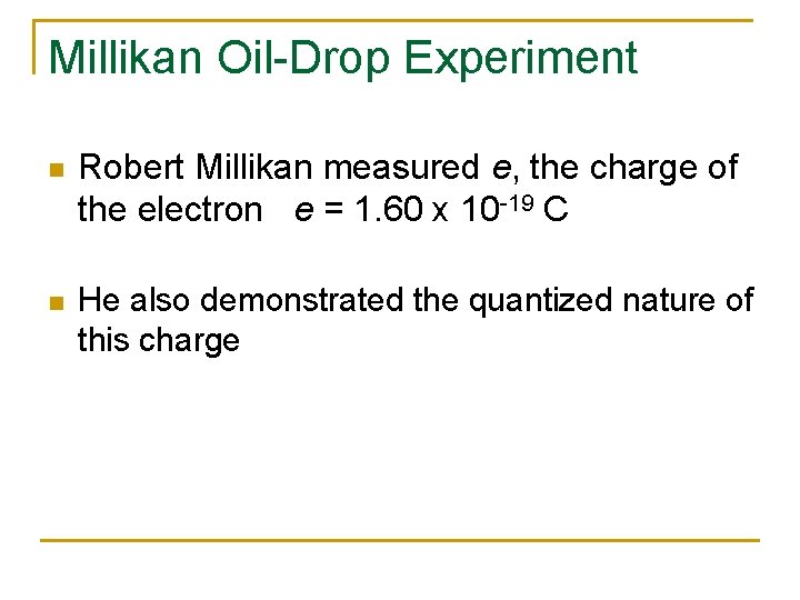 Millikan Oil-Drop Experiment n Robert Millikan measured e, the charge of the electron e