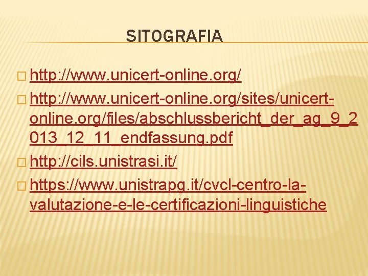 SITOGRAFIA � http: //www. unicert-online. org/sites/unicert- online. org/files/abschlussbericht_der_ag_9_2 013_12_11_endfassung. pdf � http: //cils. unistrasi.