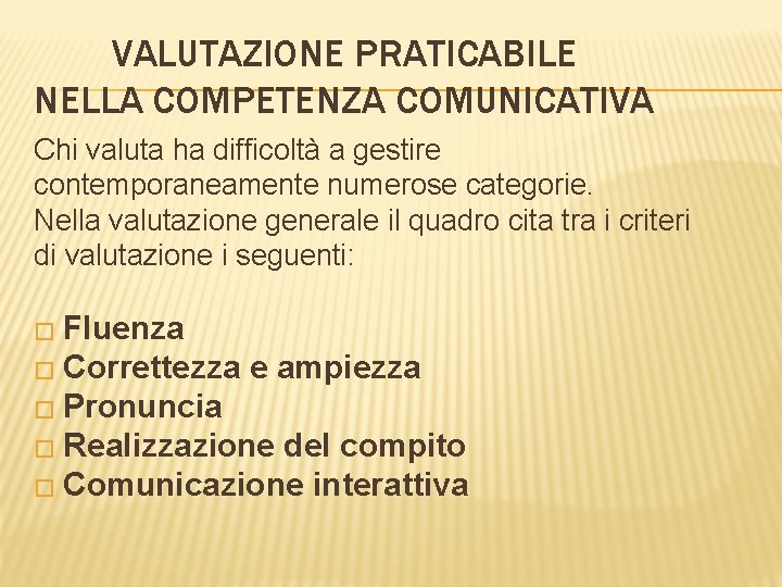VALUTAZIONE PRATICABILE NELLA COMPETENZA COMUNICATIVA Chi valuta ha difficoltà a gestire contemporaneamente numerose categorie.