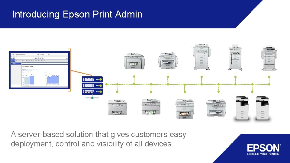 Introducing Epson Print Admin A server-based solution that gives customers easy deployment, control and Introducing Epson Print Admin A server-based solution that gives customers easy deployment, control and