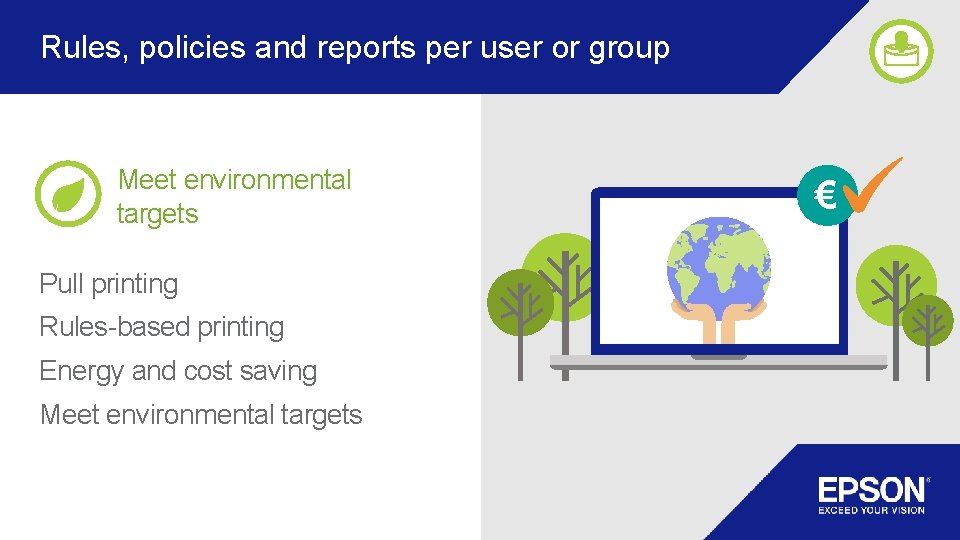 Rules, policies and reports per user or group Meet environmental targets Pull printing Rules-based Rules, policies and reports per user or group Meet environmental targets Pull printing Rules-based