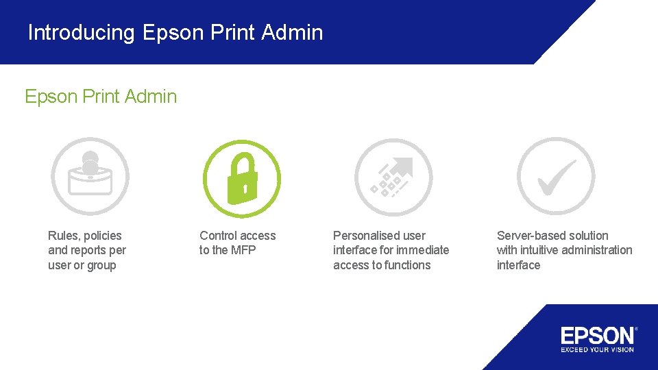 Introducing Epson Print Admin Rules, policies and reports per user or group Control access Introducing Epson Print Admin Rules, policies and reports per user or group Control access