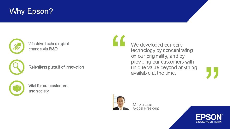 Why Epson? Relentless pursuit of innovation “ We developed our core technology by concentrating Why Epson? Relentless pursuit of innovation “ We developed our core technology by concentrating