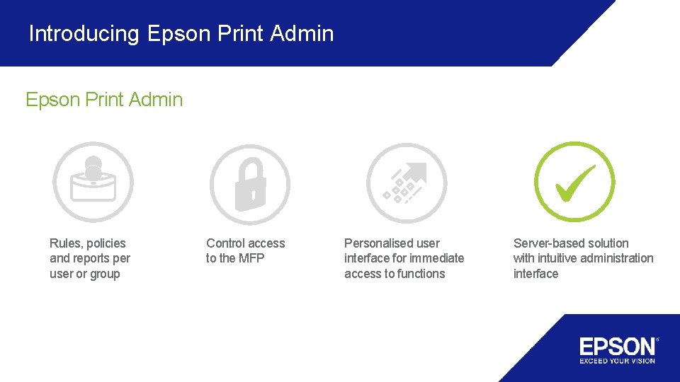Introducing Epson Print Admin Rules, policies and reports per user or group Control access Introducing Epson Print Admin Rules, policies and reports per user or group Control access