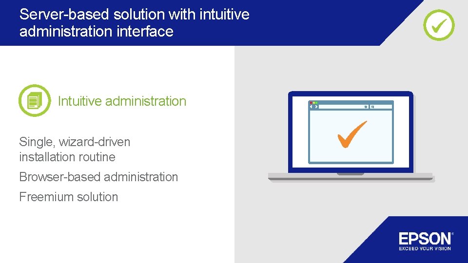 Server-based solution with intuitive administration interface Intuitive administration Single, wizard-driven installation routine Browser-based administration Server-based solution with intuitive administration interface Intuitive administration Single, wizard-driven installation routine Browser-based administration