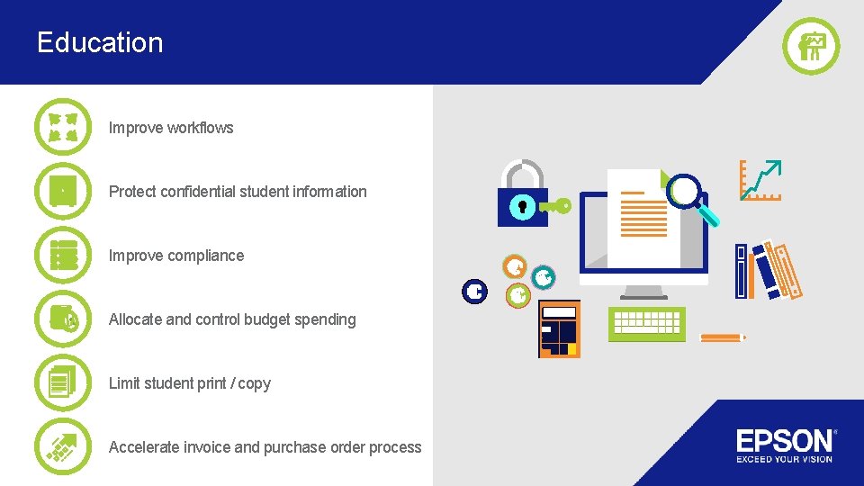 Education Improve workflows Protect confidential student information Improve compliance Allocate and control budget spending Education Improve workflows Protect confidential student information Improve compliance Allocate and control budget spending