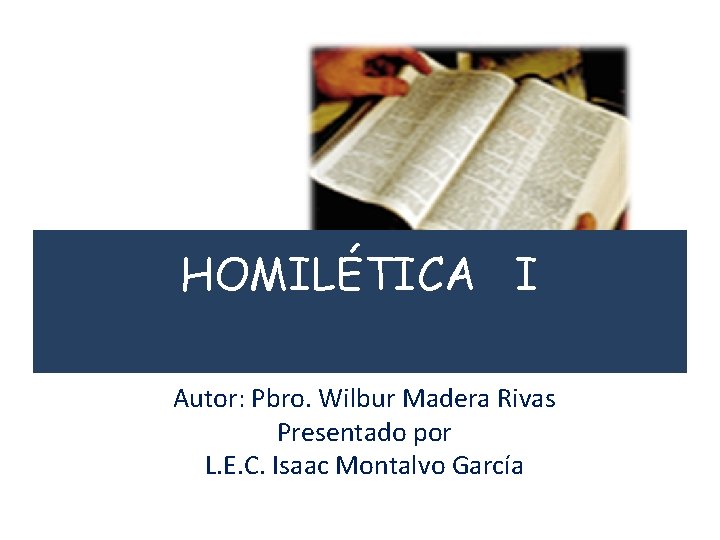 HOMILÉTICA I Autor: Pbro. Wilbur Madera Rivas Presentado por L. E. C. Isaac Montalvo