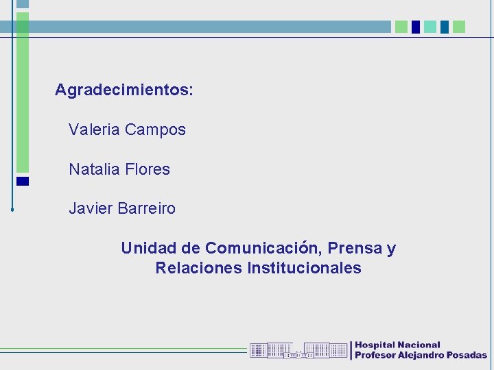 Agradecimientos: Valeria Campos Natalia Flores Javier Barreiro Unidad de Comunicación, Prensa y Relaciones Institucionales
