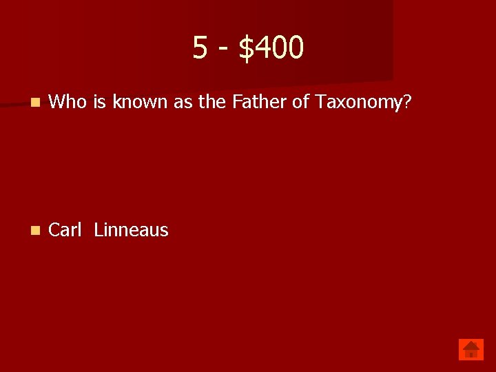 5 - $400 n Who is known as the Father of Taxonomy? n Carl