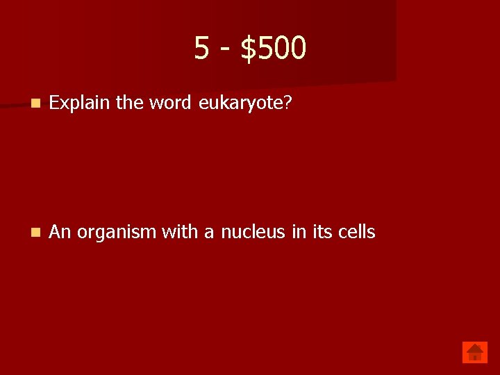 5 - $500 n Explain the word eukaryote? n An organism with a nucleus