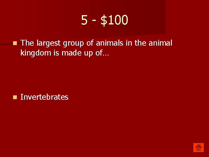 5 - $100 n The largest group of animals in the animal kingdom is