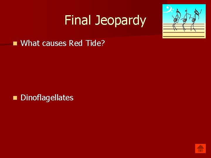 Final Jeopardy n What causes Red Tide? n Dinoflagellates 