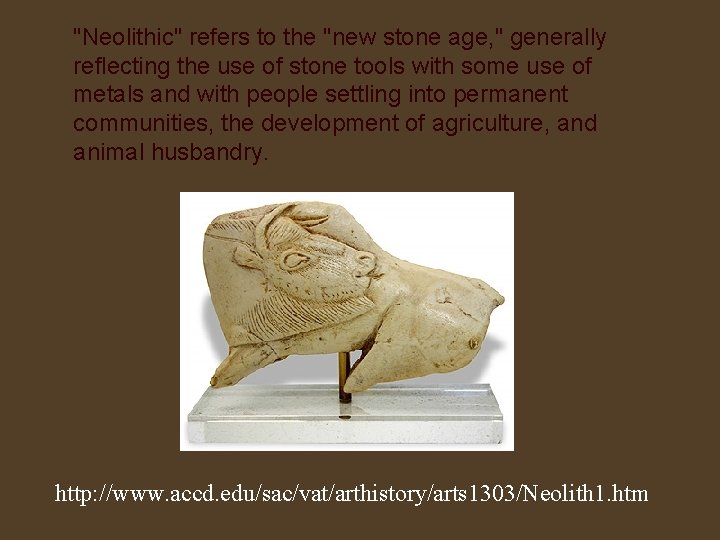 "Neolithic" refers to the "new stone age, " generally reflecting the use of stone