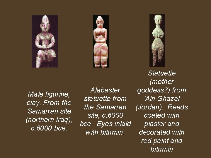  Statuette (mother goddess? ) from Alabaster Male figurine, 'Ain Ghazal statuette from clay.
