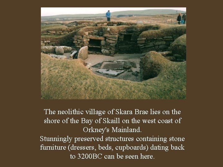 The neolithic village of Skara Brae lies on the shore of the Bay of