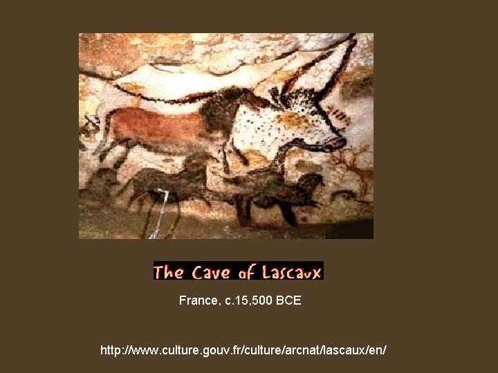 France, c. 15, 500 BCE http: //www. culture. gouv. fr/culture/arcnat/lascaux/en/ 