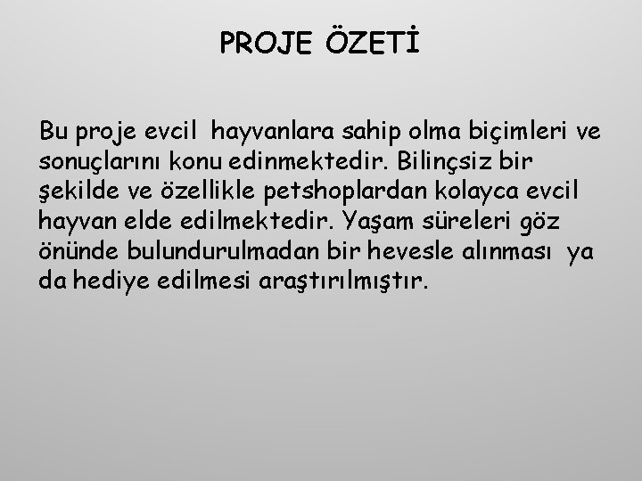 PROJE ÖZETİ Bu proje evcil hayvanlara sahip olma biçimleri ve sonuçlarını konu edinmektedir. Bilinçsiz PROJE ÖZETİ Bu proje evcil hayvanlara sahip olma biçimleri ve sonuçlarını konu edinmektedir. Bilinçsiz