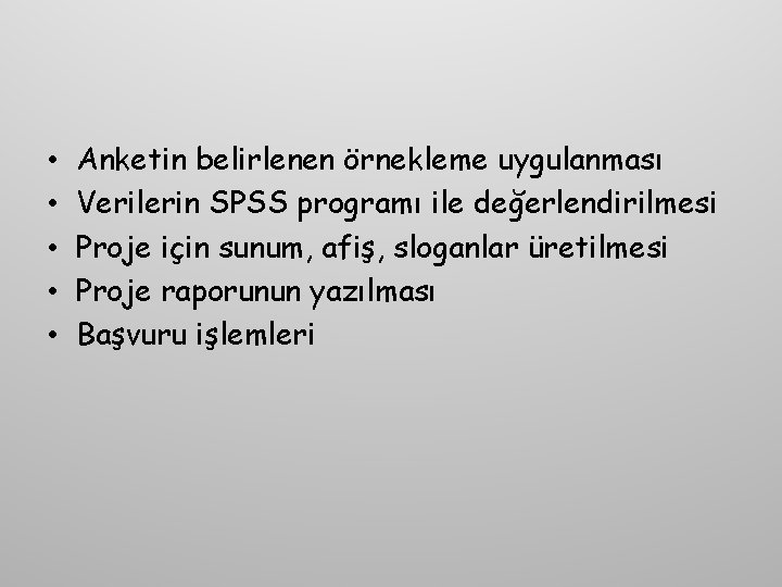 • • • Anketin belirlenen örnekleme uygulanması Verilerin SPSS programı ile değerlendirilmesi Proje • • • Anketin belirlenen örnekleme uygulanması Verilerin SPSS programı ile değerlendirilmesi Proje
