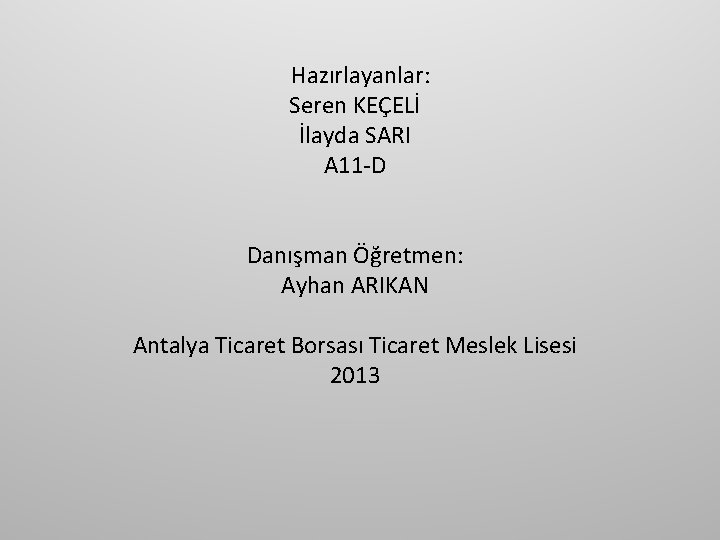 Hazırlayanlar: Seren KEÇELİ İlayda SARI A 11 -D Danışman Öğretmen: Ayhan ARIKAN Antalya Ticaret Hazırlayanlar: Seren KEÇELİ İlayda SARI A 11 -D Danışman Öğretmen: Ayhan ARIKAN Antalya Ticaret